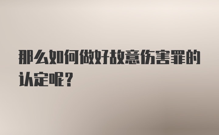 那么如何做好故意伤害罪的认定呢？