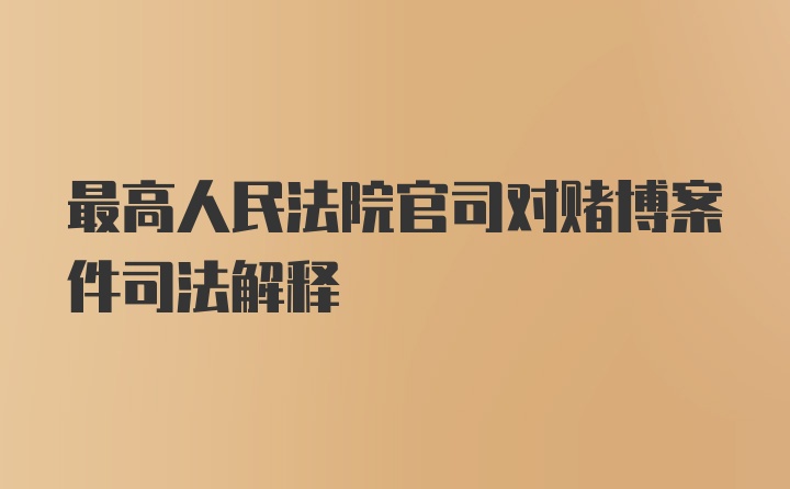 最高人民法院官司对赌博案件司法解释