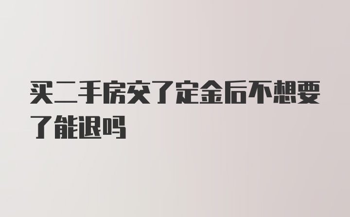 买二手房交了定金后不想要了能退吗