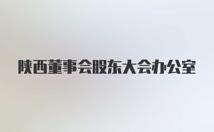 陕西董事会股东大会办公室