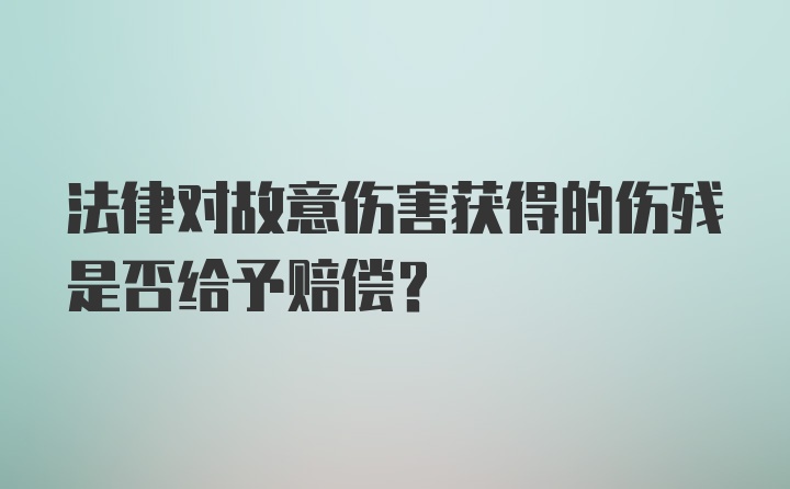 法律对故意伤害获得的伤残是否给予赔偿？