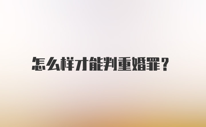 怎么样才能判重婚罪？