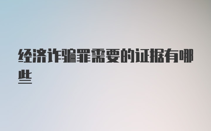 经济诈骗罪需要的证据有哪些