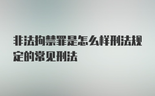 非法拘禁罪是怎么样刑法规定的常见刑法