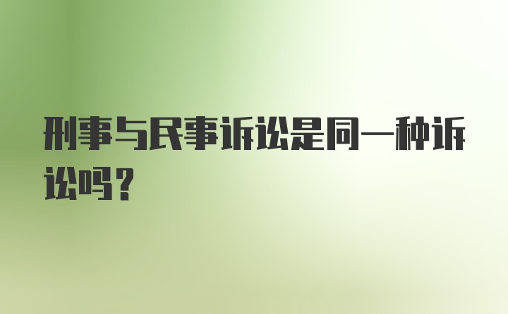 刑事与民事诉讼是同一种诉讼吗？