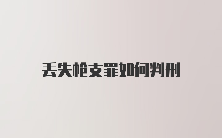 丢失枪支罪如何判刑