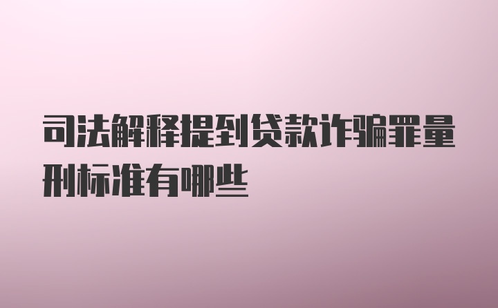 司法解释提到贷款诈骗罪量刑标准有哪些