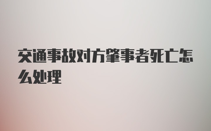 交通事故对方肇事者死亡怎么处理