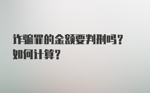 诈骗罪的金额要判刑吗? 如何计算?