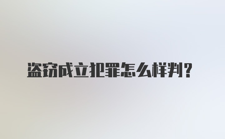 盗窃成立犯罪怎么样判？