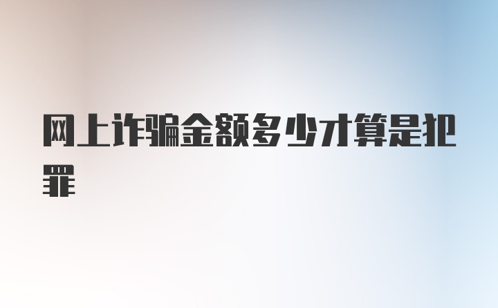 网上诈骗金额多少才算是犯罪