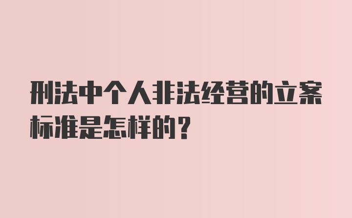 刑法中个人非法经营的立案标准是怎样的？