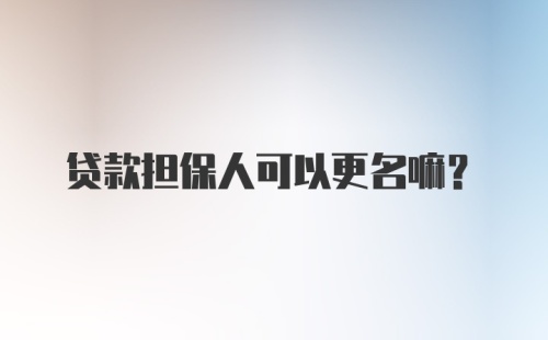 贷款担保人可以更名嘛?