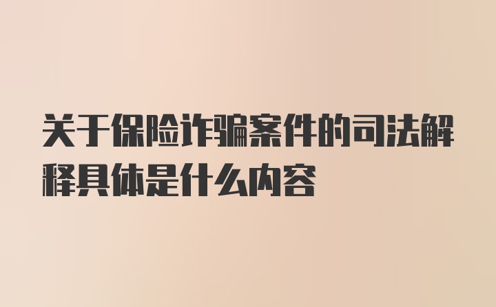 关于保险诈骗案件的司法解释具体是什么内容