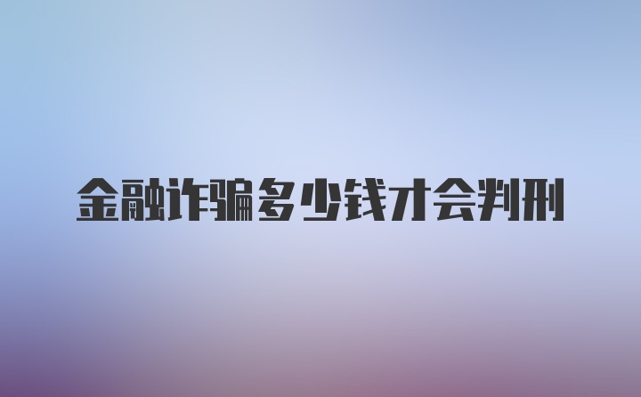 金融诈骗多少钱才会判刑