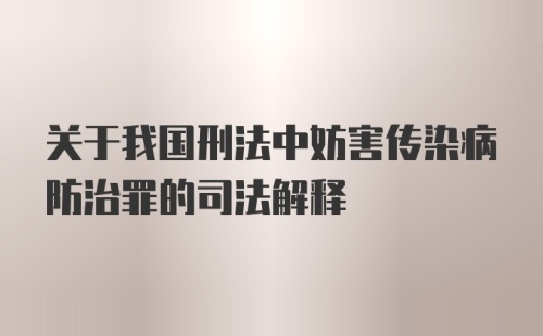 关于我国刑法中妨害传染病防治罪的司法解释