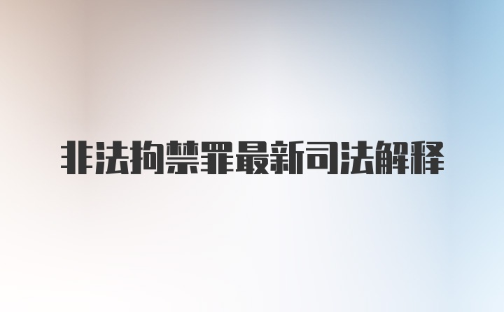 非法拘禁罪最新司法解释