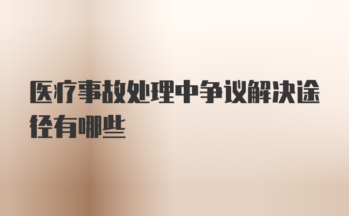 医疗事故处理中争议解决途径有哪些