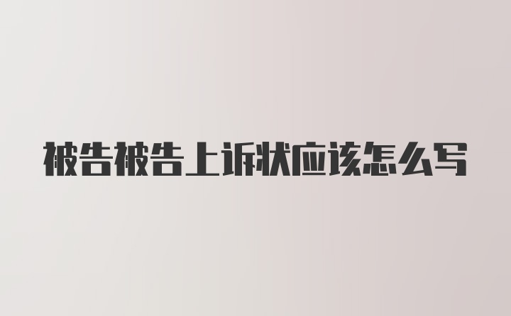 被告被告上诉状应该怎么写