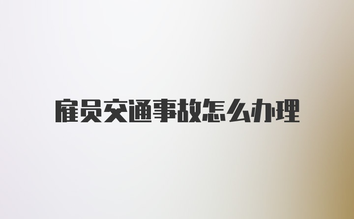 雇员交通事故怎么办理