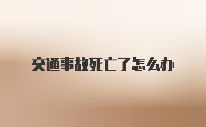 交通事故死亡了怎么办