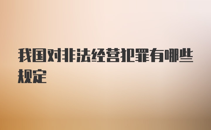 我国对非法经营犯罪有哪些规定