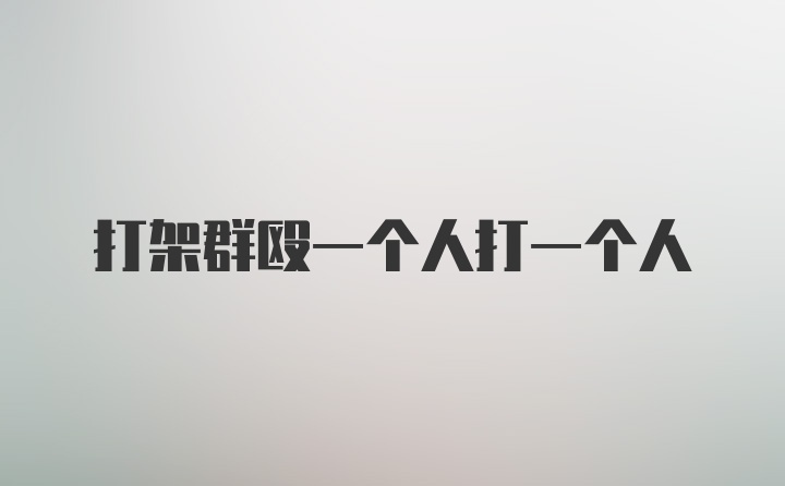 打架群殴一个人打一个人