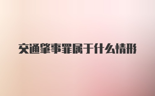 交通肇事罪属于什么情形