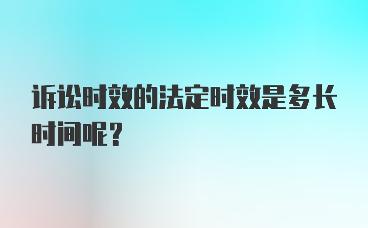 诉讼时效的法定时效是多长时间呢？