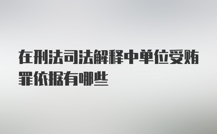 在刑法司法解释中单位受贿罪依据有哪些