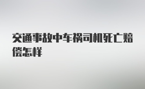 交通事故中车祸司机死亡赔偿怎样