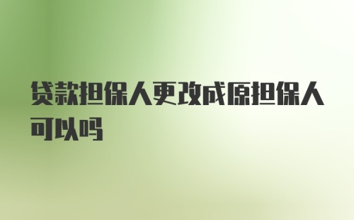 贷款担保人更改成原担保人可以吗