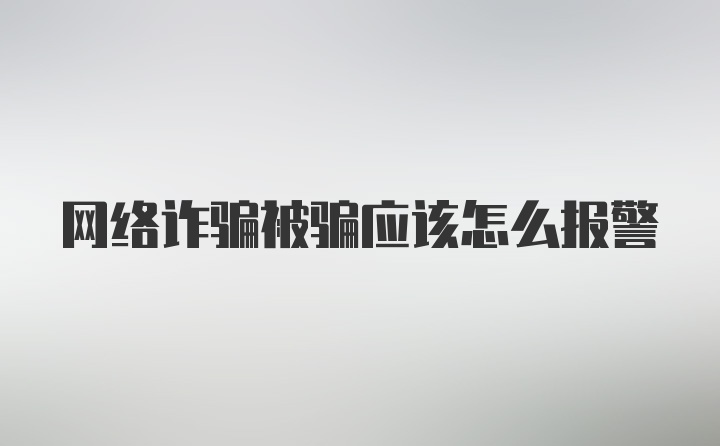 网络诈骗被骗应该怎么报警