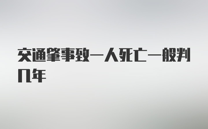 交通肇事致一人死亡一般判几年