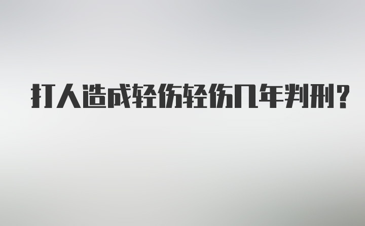 打人造成轻伤轻伤几年判刑?