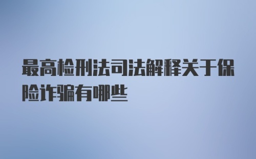 最高检刑法司法解释关于保险诈骗有哪些