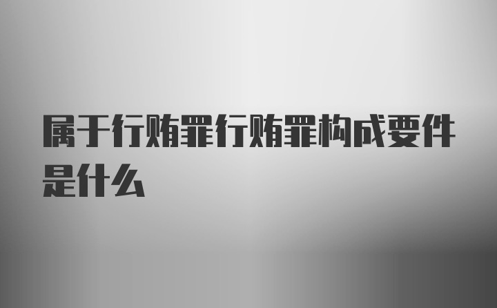 属于行贿罪行贿罪构成要件是什么