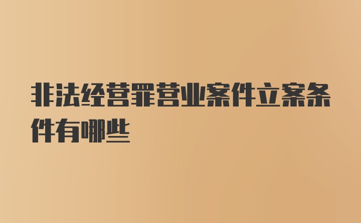 非法经营罪营业案件立案条件有哪些