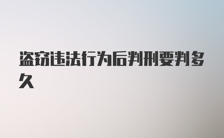 盗窃违法行为后判刑要判多久