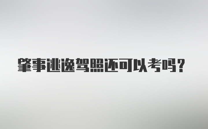 肇事逃逸驾照还可以考吗?