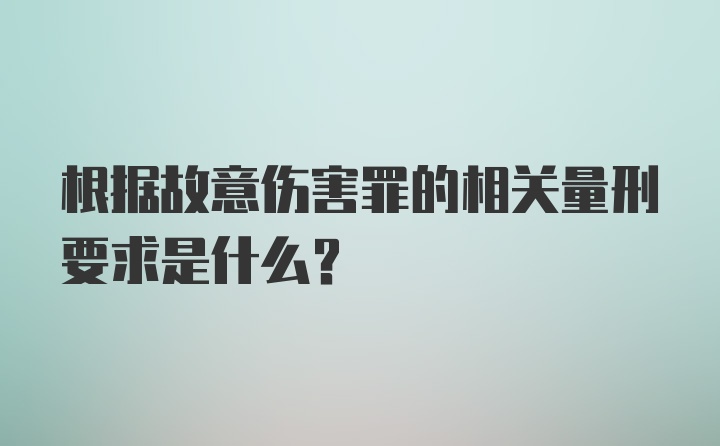 根据故意伤害罪的相关量刑要求是什么？