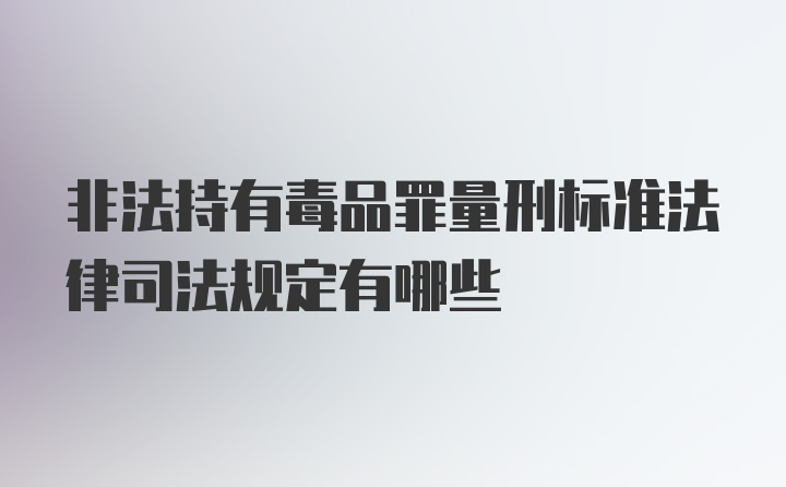 非法持有毒品罪量刑标准法律司法规定有哪些