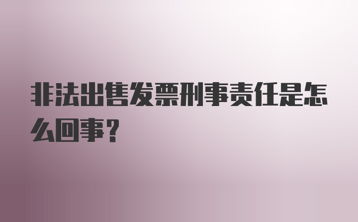 非法出售发票刑事责任是怎么回事？