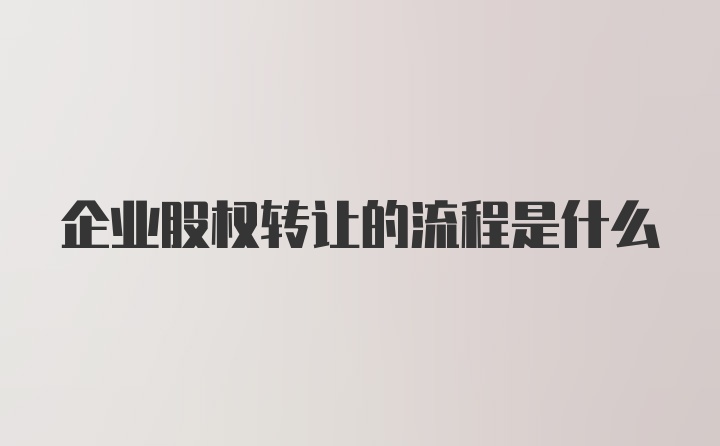 企业股权转让的流程是什么