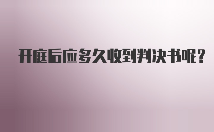 开庭后应多久收到判决书呢？