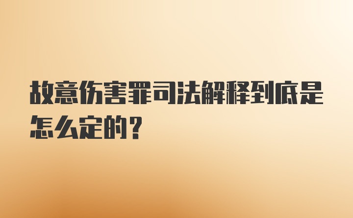 故意伤害罪司法解释到底是怎么定的？