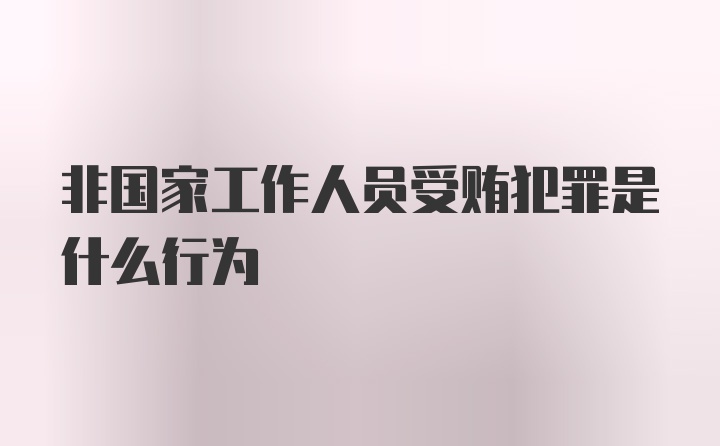 非国家工作人员受贿犯罪是什么行为