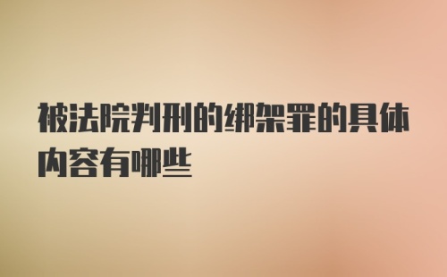 被法院判刑的绑架罪的具体内容有哪些