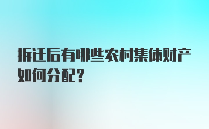 拆迁后有哪些农村集体财产如何分配？