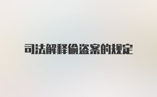 司法解释偷盗案的规定